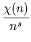 $\displaystyle {\frac{\chi(n)}{n^s}}$