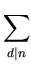 $\displaystyle \sum_{d\vert n}^{}$