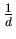 $ {\frac{1}{d}}$