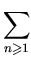 $\displaystyle \sum_{n\geqslant
1}^{}$